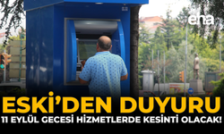 ESKİ’den Duyuru: 11 Eylül Gecesi Hizmetlerde Kesinti Olacak!