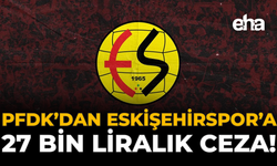 PFDK’dan Eskişehirspor’a 27 Bin Liralık Ceza!