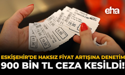 Eskişehir'de Haksız Fiyat Artışına Denetim: 900 Bin TL Ceza Kesildi!