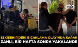 Eskişehir'deki Bıçaklama Olayında Karar: Zanlı, Bir Hafta Sonra Yakalandı!