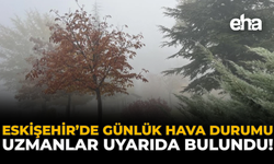 Eskişehir'de Günlük Hava Durumu: Uzmanlar Uyarıda Bulundu!