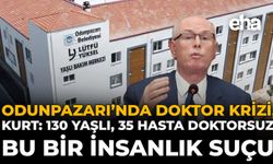 Odunpazarı’nda Doktor Krizi! Kurt: 130 Yaşlı, 35 Hasta Doktorsuz, Bu Bir İnsanlık Suçu