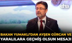 Bakan Yumaklı’dan Ayşen Gürcan ve Yaralılara Geçmiş Olsun Mesajı