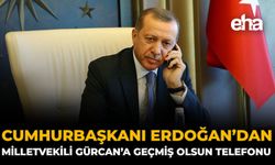 Cumhurbaşkanı Erdoğan’dan Milletvekili Gürcan’a Geçmiş Olsun Telefonu