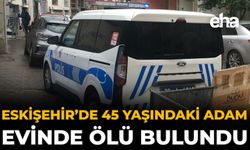 Eskişehir’de 45 Yaşındaki Adam Evinde Ölü Bulundu