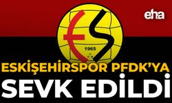 Eskişehirspor, PFDK’ya Sevk Edildi!