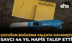 Çocuğun Boğazına Falçata Dayamıştı, Savcı 44 Yıl Hapis Talep Etti