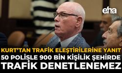 Kurt’tan Trafik Eleştirilerine Yanıt: 50 Polisle 900 Bin Kişilik Şehirde Trafik Denetlenmez