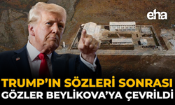 Trump’ın Sözleri Sonrası Gözler Beylikova’ya Çevrildi