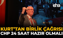 Kurt’tan Birlik Çağrısı: “CHP 24 Saat Hazır Olmalı”