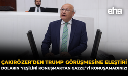 Çakırözer’den Trump Görüşmesine Eleştiri: “Doların Yeşilini Konuşmaktan Gazze’yi Konuşamadınız!”