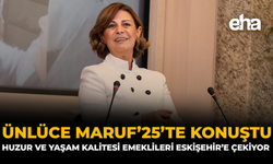 Ünlüce MARUF’25’te Konuştu: Huzur ve Yaşam Kalitesi Emeklileri Eskişehir’e Çekiyor