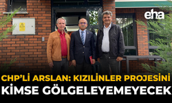 CHP'li Arslan: Kızılinler Projesini Kimse Gölgeleyemeyecek