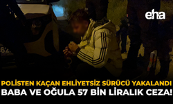 Polisten Kaçan Ehliyetsiz Sürücü Yakalandı: Baba ve Oğula 57 Bin Liralık Ceza!