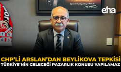 CHP’li Arslan’dan Beylikova Tepkisi: “Türkiye’nin Geleceği Pazarlık Konusu Yapılamaz”
