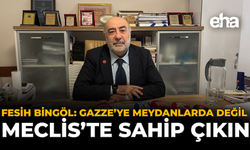 Fesih Bingöl: “Gazze’ye Meydanlarda Değil, Meclis’te Sahip Çıkın”