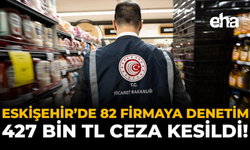 Eskişehir’de 82 Firmaya Denetim: 427 Bin TL Ceza Kesildi!