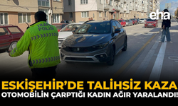 Eskişehir’de Talihsiz Kaza: Otomobilin Çarptığı Kadın Ağır Yaralandı!