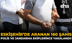 Eskişehir’de Aranan 160 Şahıs Polis ve Jandarma Ekiplerince Yakalandı!