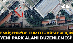 Eskişehir’de Tur Otobüsleri İçin Yeni Park Alanı Düzenlemesi!