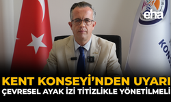 Kent Konseyi’nden Uyarı: Çevresel Ayak İzi Titizlikle Yönetilmeli