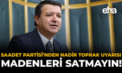 Saadet Partisi’nden Nadir Toprak Uyarısı: Madenleri Satmayın!
