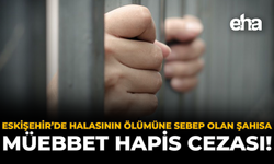 Eskişehir’de Halasının Ölümüne Sebep Olan Şahısa Müebbet Hapis Cezası!