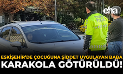 Eskişehir'de Çocuğuna Şiddet Uygulayan Baba Karakola Götürüldü!