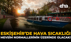 Eskişehir'de Hava Sıcaklığı Mevsim Normallerinin Üzerinde Olacak!