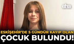 Eskişehir'de 5 Gündür Kayıp Olan Çocuk Bulundu!