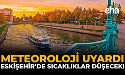 Meteoroloji Uyardı: Eskişehir'de Sıcaklıklar Düşecek!