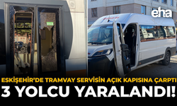 Eskişehir’de Tramvay Servisin Açık Kapısına Çarptı: 3 Yolcu Yaralandı!