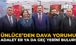 Ünlüce'den Dava Yorumu: "Adalet Er ya da Geç Yerini Bulur"