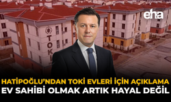 Hatipoğlu'ndan TOKİ Evleri İçin Açıklama: "Ev Sahibi Olmak Artık Hayal Değil"