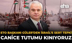 ETO Başkanı Güler’den İsrail’e Sert Tepki: “Canice Tutumu Kınıyoruz”