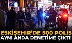 Eskişehir'de 500 Polis Aynı Anda Denetime Çıktı!