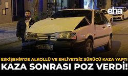 Eskişehir'de Alkollü ve Ehliyetsiz Sürücü Kaza Yaptı: Kaza Sonrası Poz Verdi!