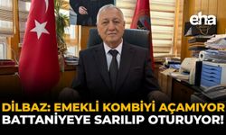 Dilbaz: Emekli Kombiyi Açamıyor, Battaniyeye Sarılıp Oturuyor!