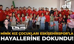 Minik Kız Çocukları, Eskişehirspor’la Hayallerine Dokundu!