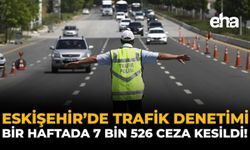 Eskişehir'de Trafik Denetimi: Bir Haftada 7 Bin 526 Ceza Kesildi!