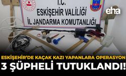 Eskişehir'de Kaçak Kazı Yapanlara Operasyon: 3 Şüpheli Tutuklandı!