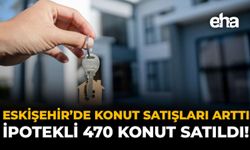 Eskişehir'de Konut Satışları Arttı: İpotekli 470 Konut Satıldı!