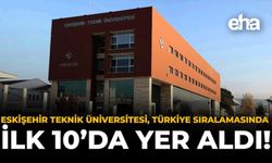Eskişehir Teknik Üniversitesi, Türkiye Sıralamasında İlk 10'da Yer Aldı!
