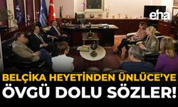 Belçika Heyetinden Ünlüce'ye Övgü Dolu Sözler!