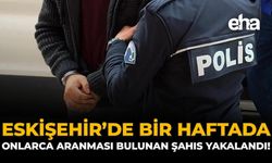 Eskişehir'de Bir Haftada Onlarca Aranması Bulunan Şahıs Yakalandı!