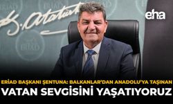 ERİAD Başkanı Şentuna: "Balkanlar’dan Anadolu’ya Taşınan Vatan Sevgisini Yaşatıyoruz"