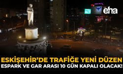 Eskişehir’de Trafiğe Yeni Düzen: Espark ve Gar Arası 10 Gün Kapalı Olacak!