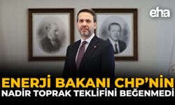 Enerji Bakanı CHP’nin “Nadir Toprak ” Teklifini Beğenmedi
