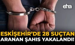Eskişehir’de 28 Suçtan Aranan Şahıs Yakalandı!