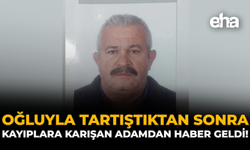 Oğluyla Tartıştıktan Sonra Kayıplara Karışan Adamdan Haber Geldi!